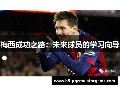 梅西成功之路：未来球员的学习向导