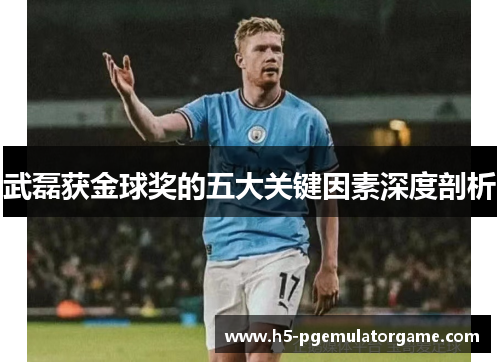武磊获金球奖的五大关键因素深度剖析