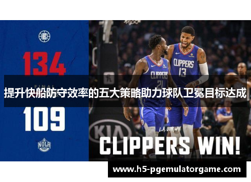 提升快船防守效率的五大策略助力球队卫冕目标达成