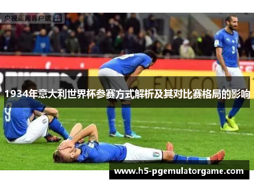 1934年意大利世界杯参赛方式解析及其对比赛格局的影响