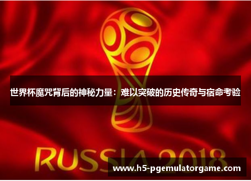 世界杯魔咒背后的神秘力量：难以突破的历史传奇与宿命考验