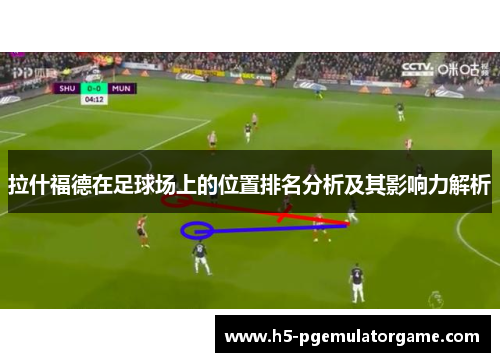 拉什福德在足球场上的位置排名分析及其影响力解析
