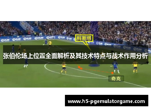 张伯伦场上位置全面解析及其技术特点与战术作用分析