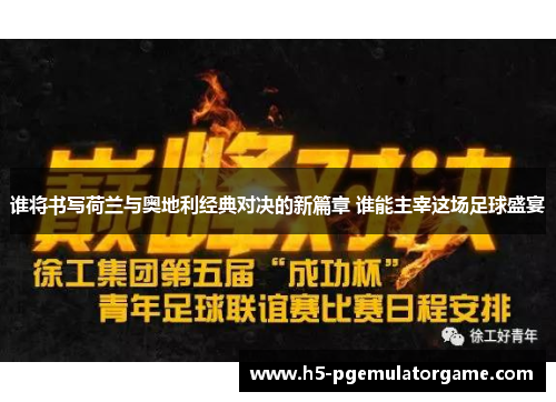 谁将书写荷兰与奥地利经典对决的新篇章 谁能主宰这场足球盛宴 谁将书写荷兰与奥地利经典对决的新篇章 谁能主宰这场足球盛宴