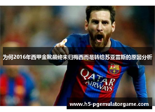 为何2016年西甲金靴最终未归梅西而是转给苏亚雷斯的原因分析