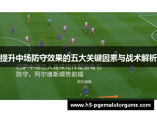 提升中场防守效果的五大关键因素与战术解析
