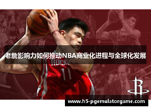 老詹影响力如何推动NBA商业化进程与全球化发展