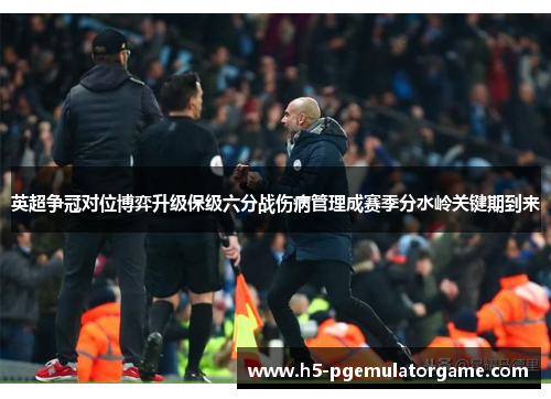 英超争冠对位博弈升级保级六分战伤病管理成赛季分水岭关键期到来
