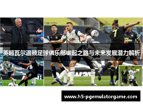 英超瓦尔温顿足球俱乐部崛起之路与未来发展潜力解析